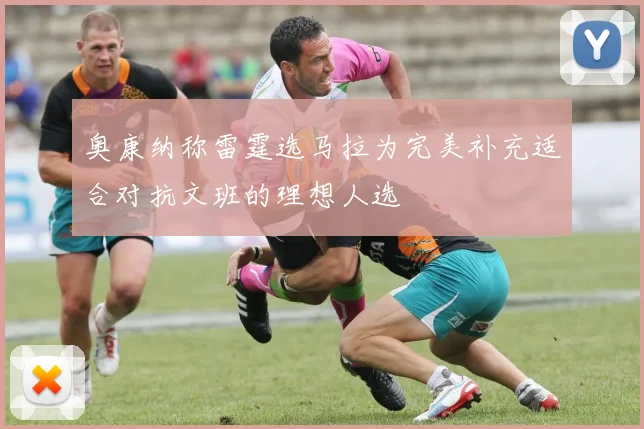 奥康纳称雷霆选马拉为完美补充适合对抗文班的理想人选